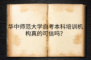 华中师范大学自考本科培训机构真的可信吗？