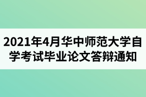 华中师范大学自学考试2021年4月毕业论文答辩通知
