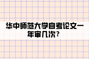 华中师范大学自考论文一年审几次？