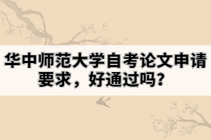 华中师范大学自考论文申请要求，好通过吗？