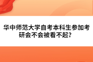 华中师范大学自考本科生参加考研会不会被看不起？