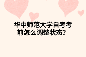 华中师范大学自考考前怎么调整状态？