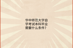 华中师范大学自学考试本科毕业需要什么条件？